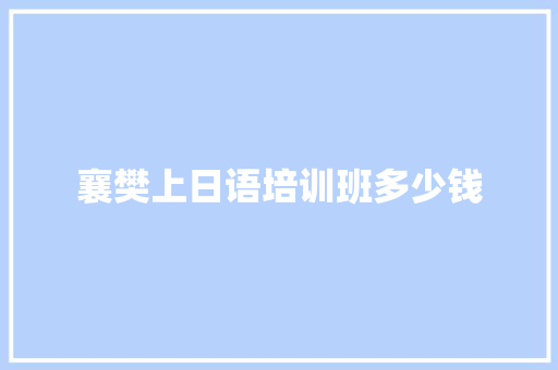 襄樊上日语培训班多少钱