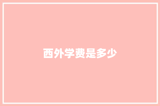 西外学费是多少