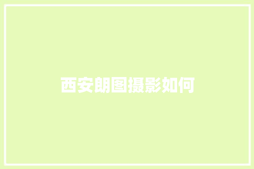 西安朗图摄影如何