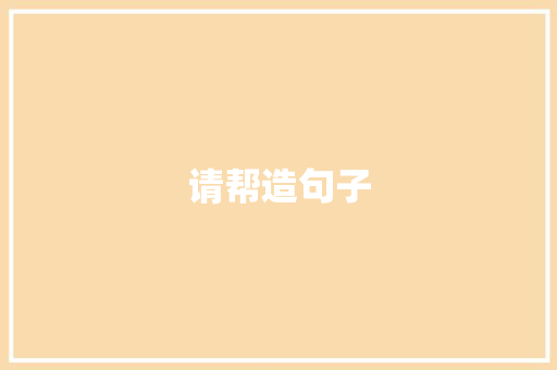 请帮造句子
