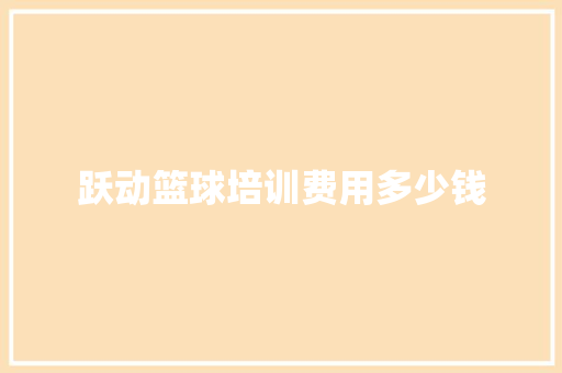 跃动篮球培训费用多少钱