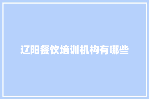 辽阳餐饮培训机构有哪些