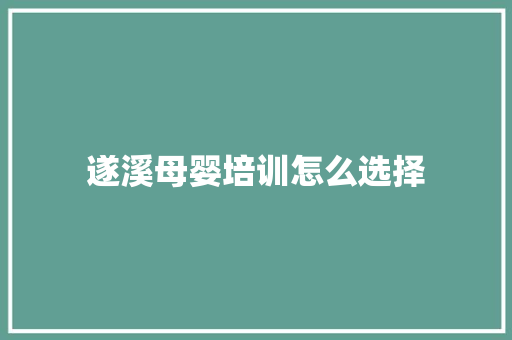 遂溪母婴培训怎么选择