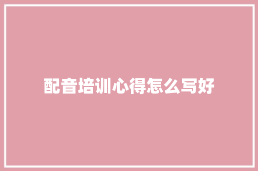 配音培训心得怎么写好