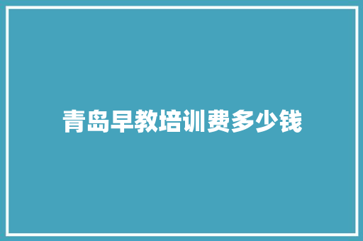 青岛早教培训费多少钱