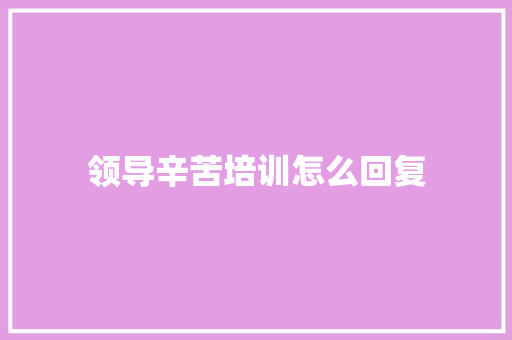 领导辛苦培训怎么回复