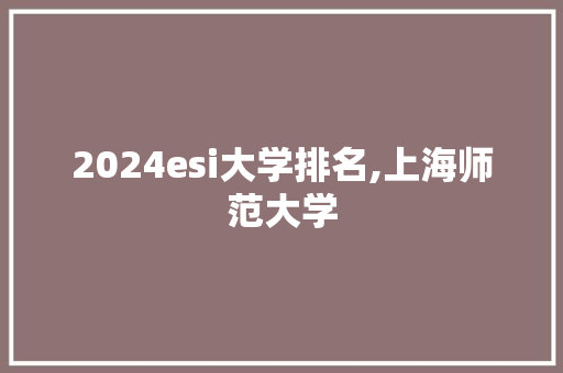 2024esi大学排名,上海师范大学