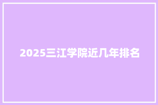 2025三江学院近几年排名