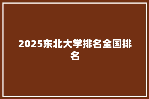 2025东北大学排名全国排名