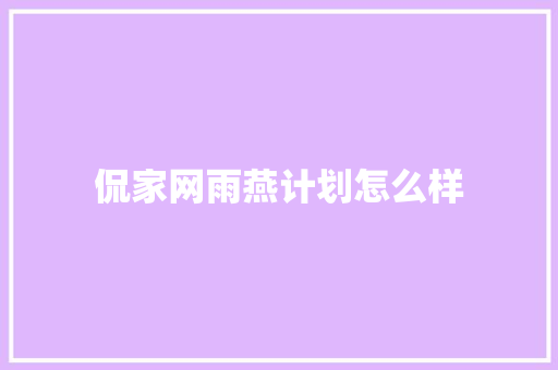 侃家网雨燕计划怎么样