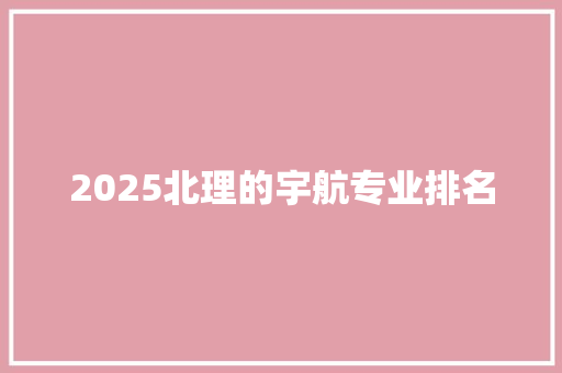 2025北理的宇航专业排名