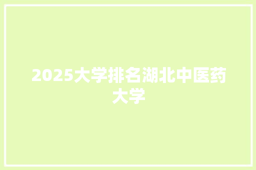 2025大学排名湖北中医药大学