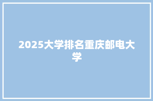 2025大学排名重庆邮电大学