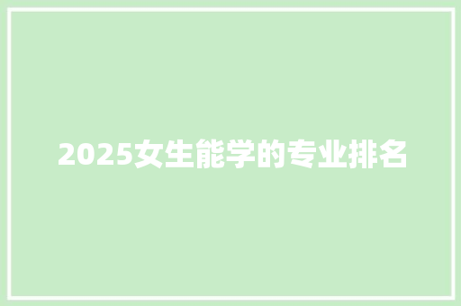 2025女生能学的专业排名
