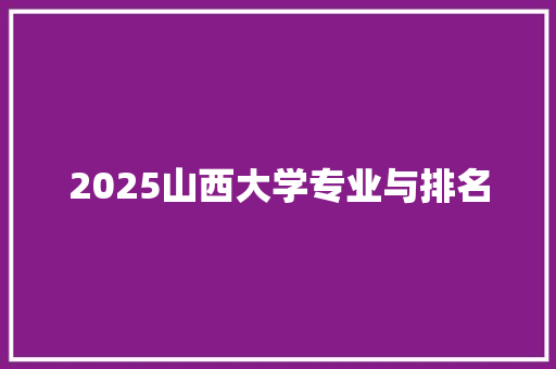 2025山西大学专业与排名