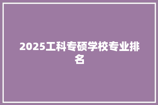 2025工科专硕学校专业排名