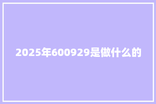 2025年600929是做什么的
