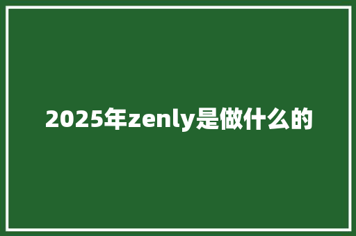 2025年zenly是做什么的