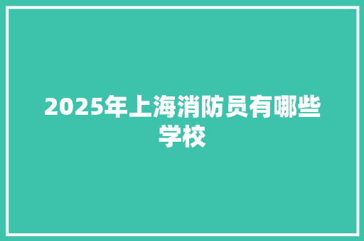 2025年上海消防员有哪些学校