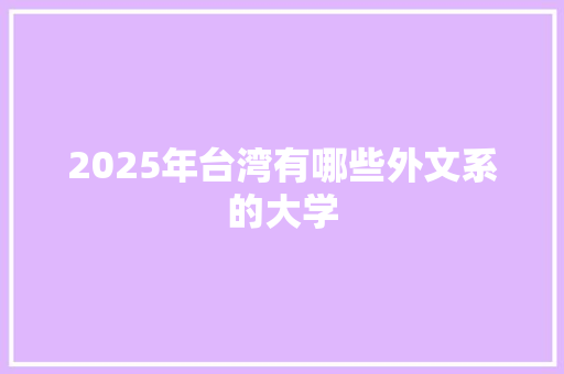 2025年台湾有哪些外文系的大学