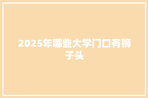 2025年哪些大学门口有狮子头