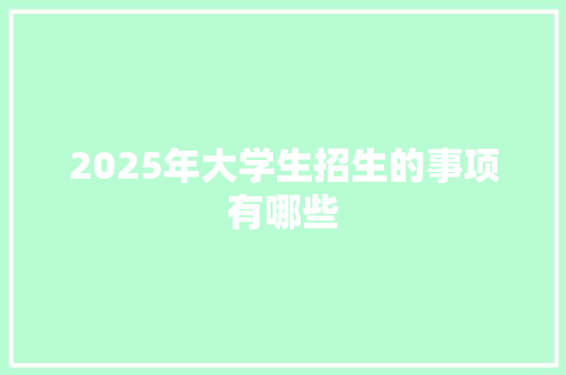 2025年大学生招生的事项有哪些