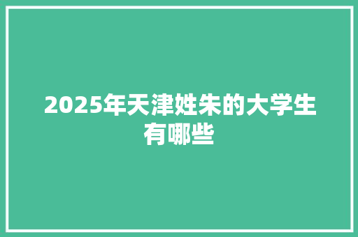 2025年天津姓朱的大学生有哪些