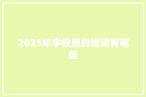 2025年学校里的组词有哪些