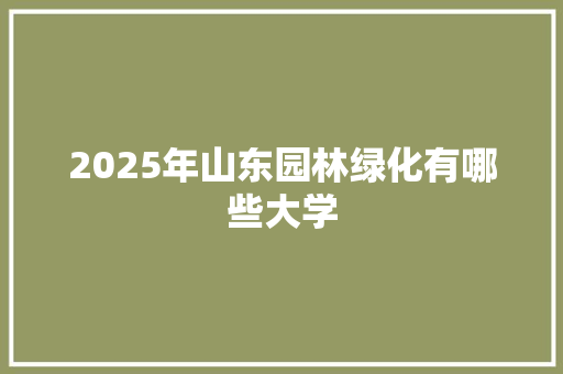 2025年山东园林绿化有哪些大学