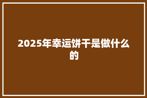 2025年幸运饼干是做什么的