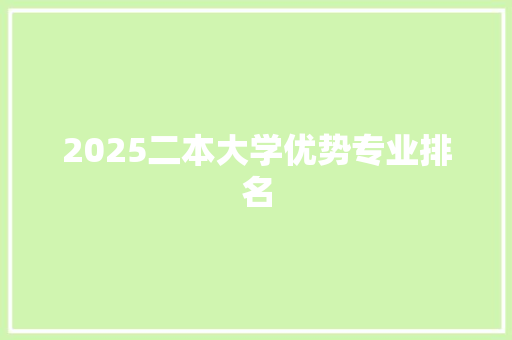 2025二本大学优势专业排名