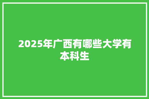 2025年广西有哪些大学有本科生