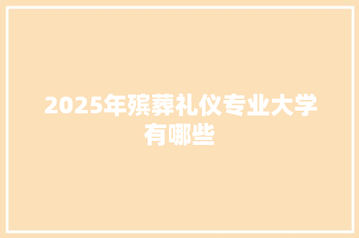 2025年殡葬礼仪专业大学有哪些