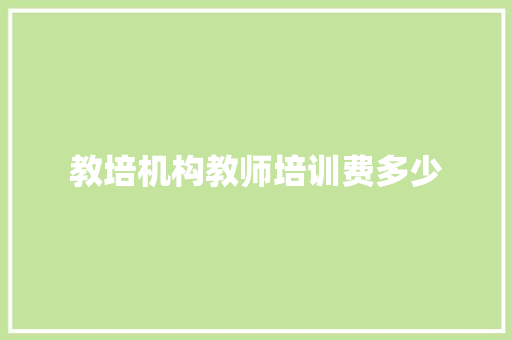 教培机构教师培训费多少
