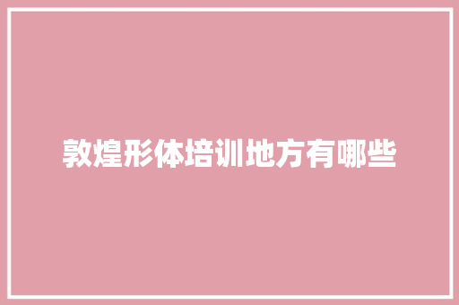 敦煌形体培训地方有哪些