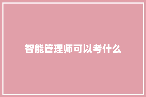 智能管理师可以考什么