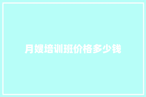 月嫂培训班价格多少钱