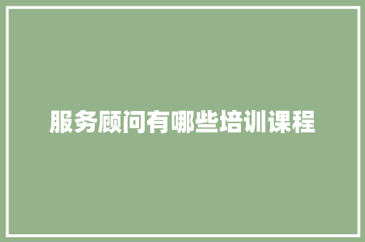 服务顾问有哪些培训课程