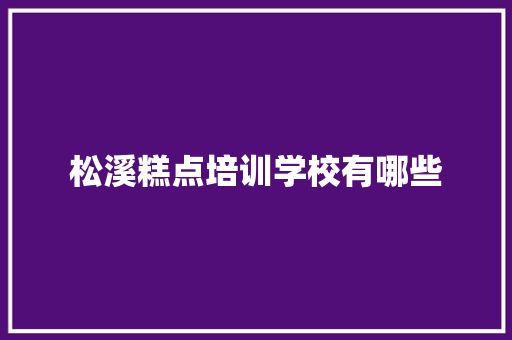松溪糕点培训学校有哪些