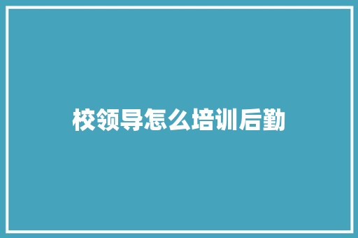 校领导怎么培训后勤