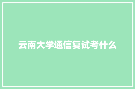云南大学通信复试考什么