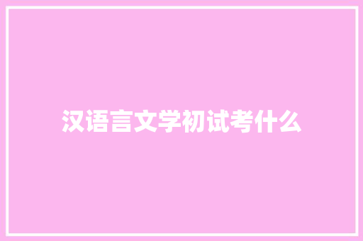 汉语言文学初试考什么