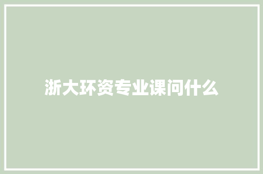 浙大环资专业课问什么