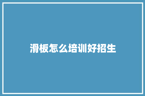 滑板怎么培训好招生