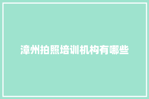 漳州拍照培训机构有哪些