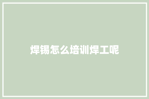 焊锡怎么培训焊工呢