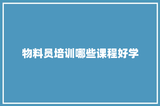 物料员培训哪些课程好学