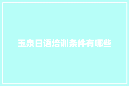 玉泉日语培训条件有哪些