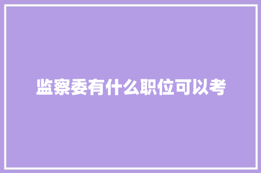 监察委有什么职位可以考