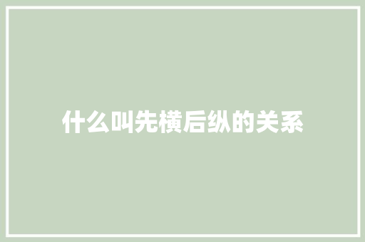 什么叫先横后纵的关系